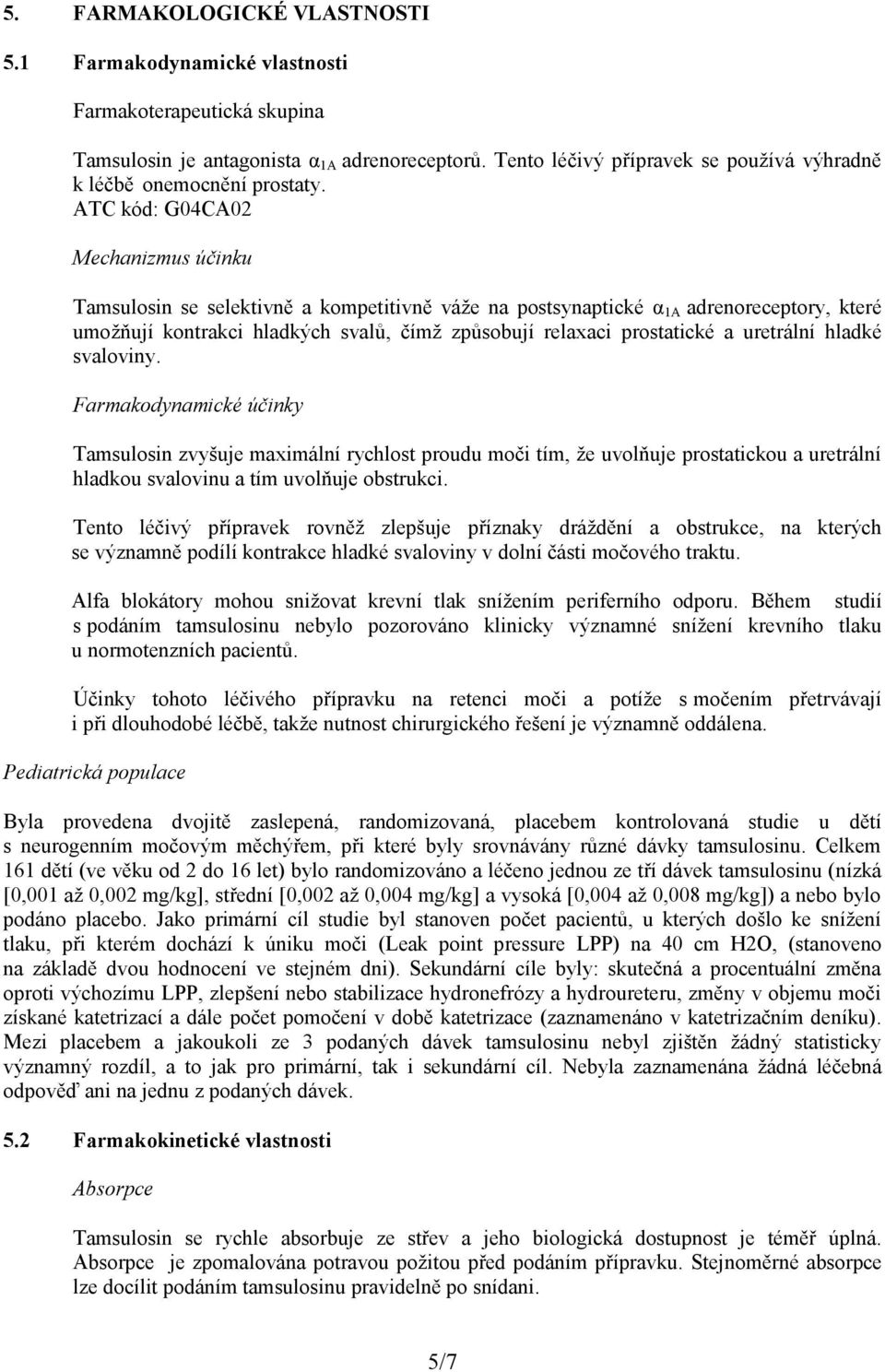 ATC kód: G04CA02 Mechanizmus účinku Tamsulosin se selektivně a kompetitivně váže na postsynaptické α 1A adrenoreceptory, které umožňují kontrakci hladkých svalů, čímž způsobují relaxaci prostatické a