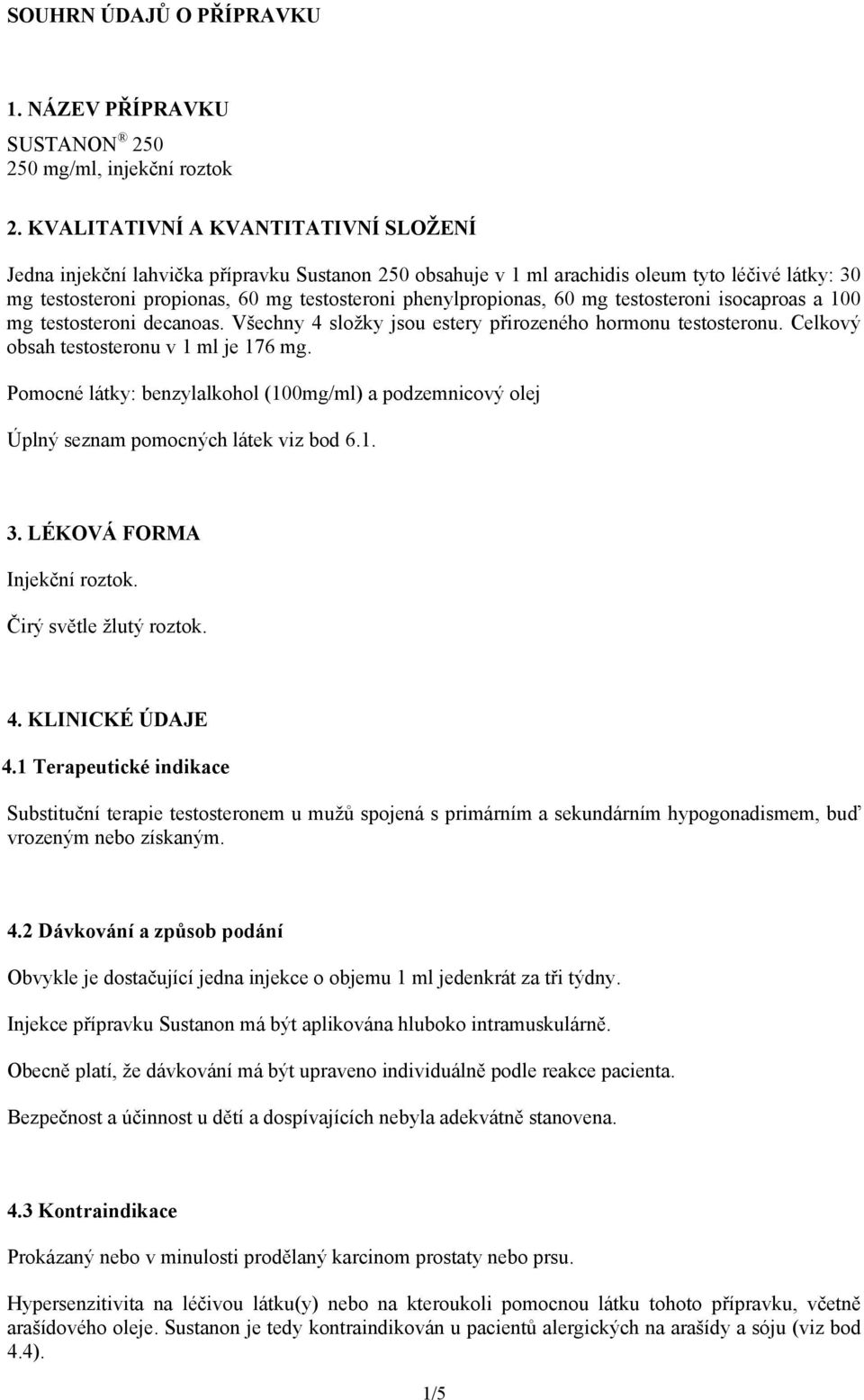 phenylpropionas, 60 mg testosteroni isocaproas a 100 mg testosteroni decanoas. Všechny 4 složky jsou estery přirozeného hormonu testosteronu. Celkový obsah testosteronu v 1 ml je 176 mg.