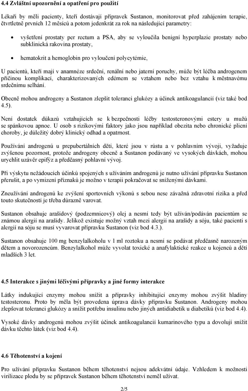 pacientů, kteří mají v anamnéze srdeční, renální nebo jaterní poruchy, může být léčba androgenem příčinou komplikací, charakterizovaných edémem se vztahem nebo bez vztahu k městnavému srdečnímu