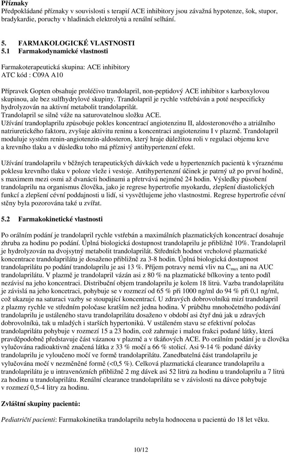 1 Farmakodynamické vlastnosti Farmakoterapeutická skupina: ACE inhibitory ATC kód : C09A A10 Přípravek Gopten obsahuje proléčivo trandolapril, non-peptidový ACE inhibitor s karboxylovou skupinou, ale