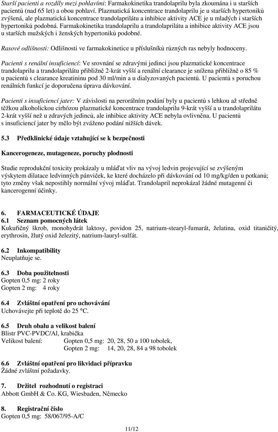 Farmakokinetika trandolaprilu a trandolaprilátu a inhibice aktivity ACE jsou u starších mužských i ženských hypertoniků podobné.