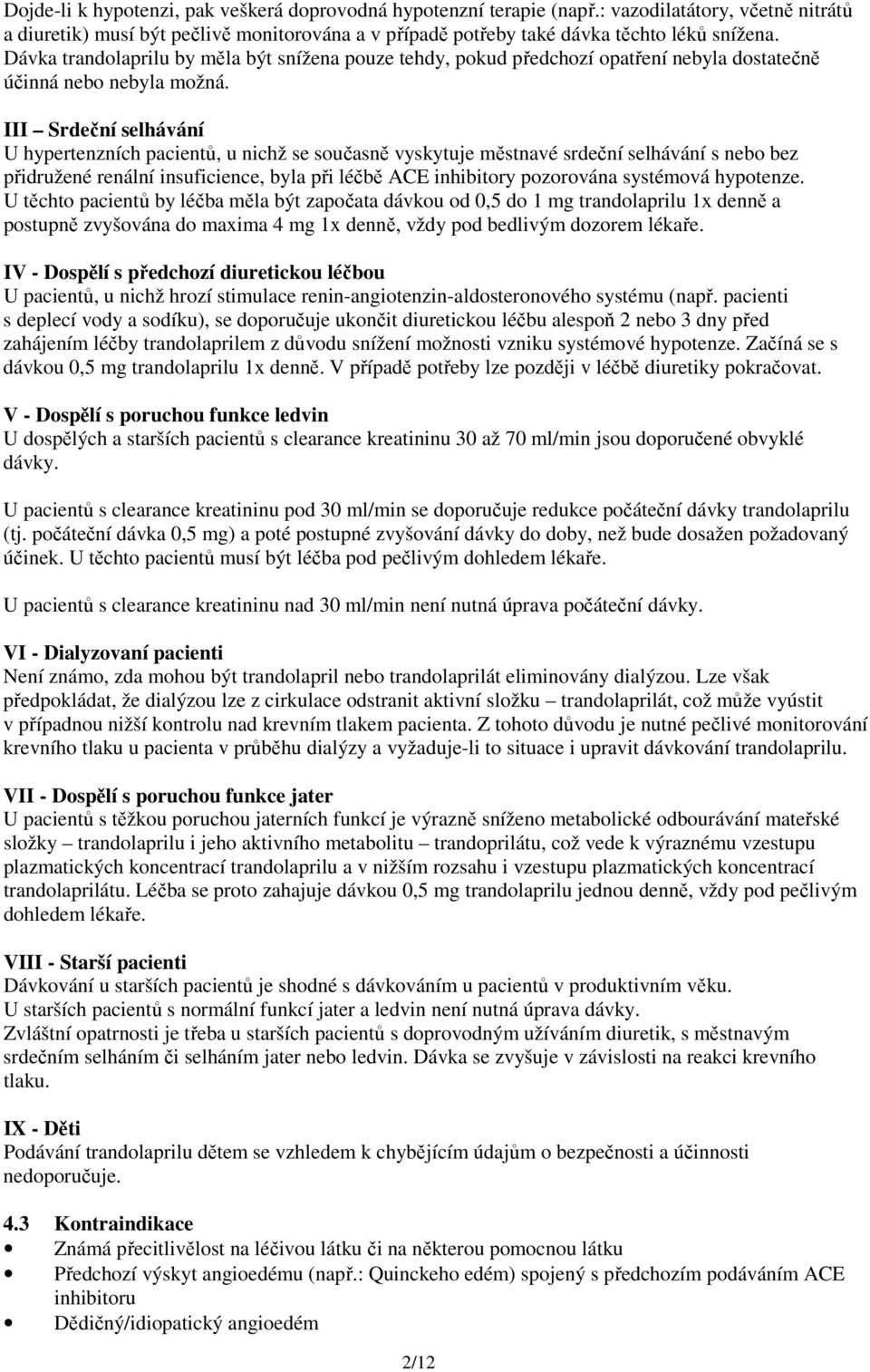 III Srdeční selhávání U hypertenzních pacientů, u nichž se současně vyskytuje městnavé srdeční selhávání s nebo bez přidružené renální insuficience, byla při léčbě ACE inhibitory pozorována systémová