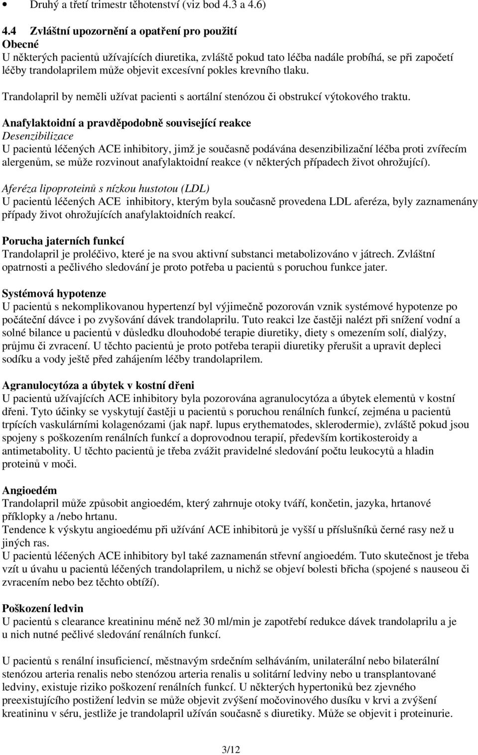 pokles krevního tlaku. Trandolapril by neměli užívat pacienti s aortální stenózou či obstrukcí výtokového traktu.