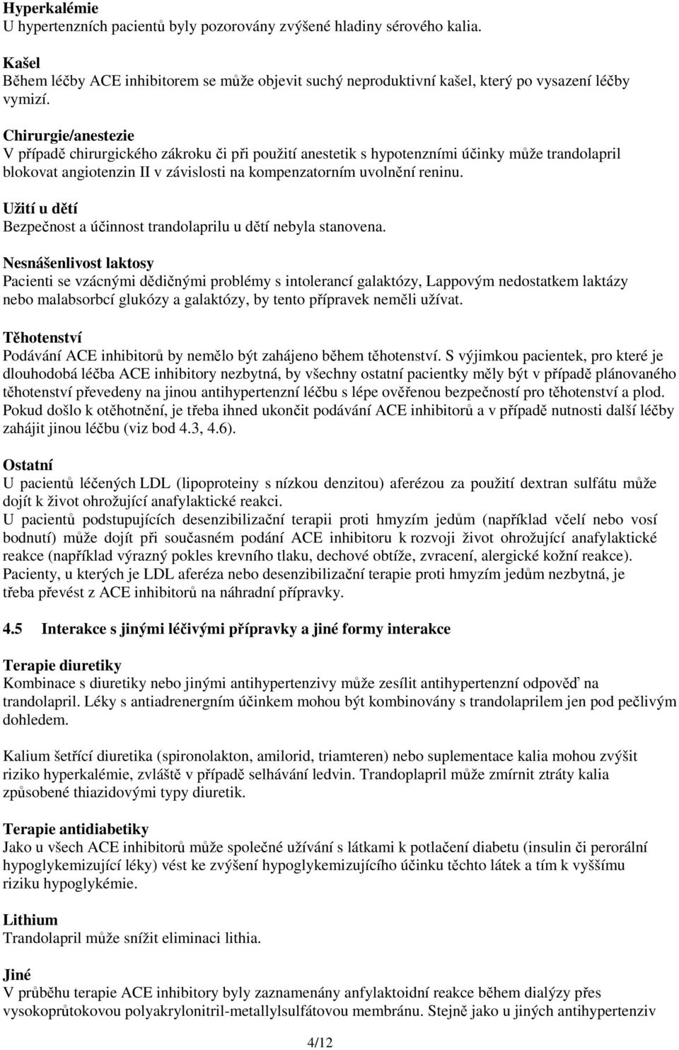 Užití u dětí Bezpečnost a účinnost trandolaprilu u dětí nebyla stanovena.