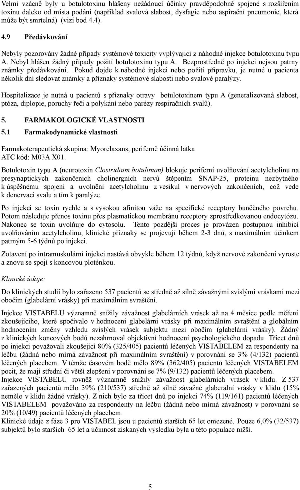 Nebyl hlášen žádný případy požití botulotoxinu typu A. Bezprostředně po injekci nejsou patrny známky předávkování.