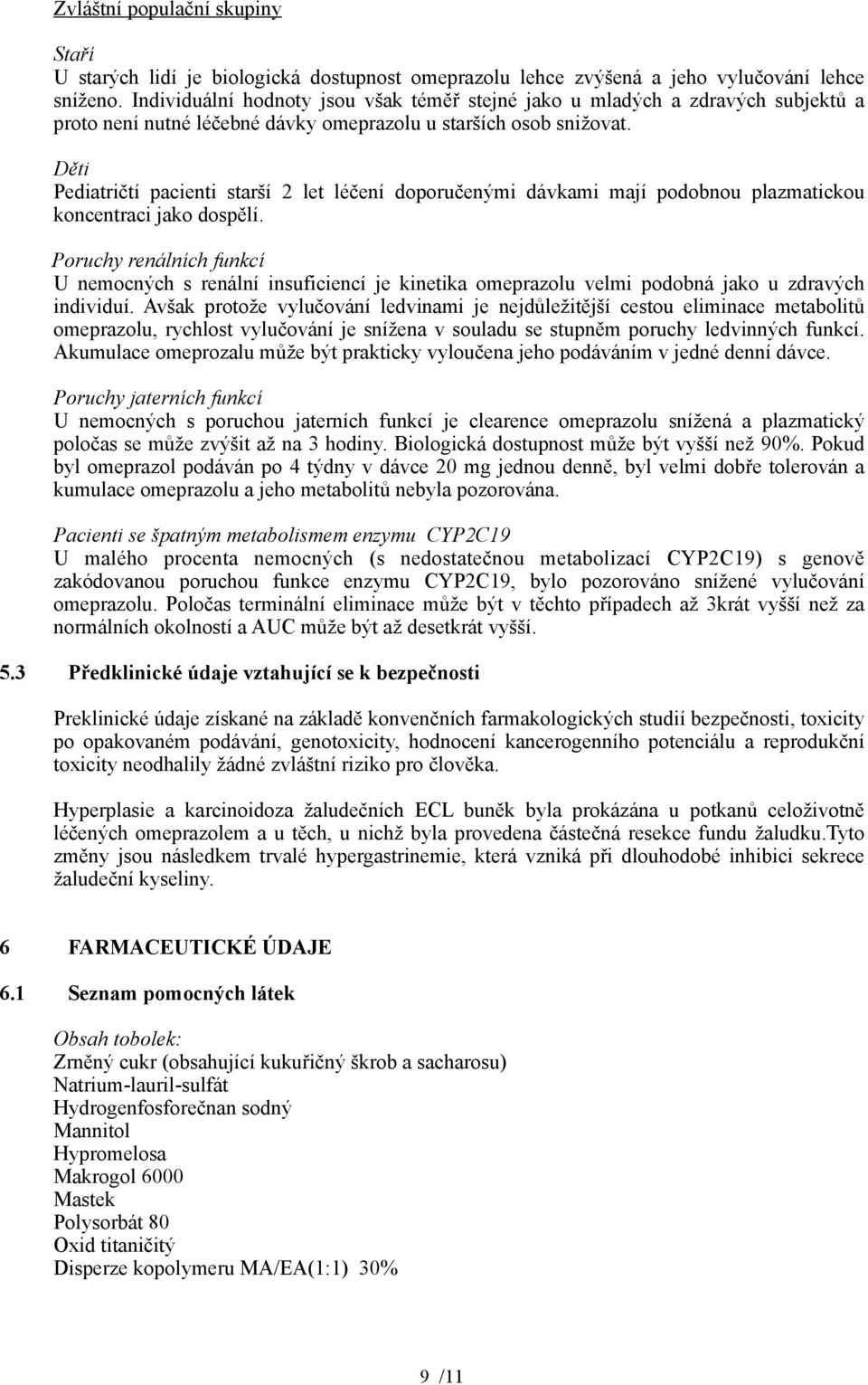 Děti Pediatričtí pacienti starší 2 let léčení doporučenými dávkami mají podobnou plazmatickou koncentraci jako dospělí.