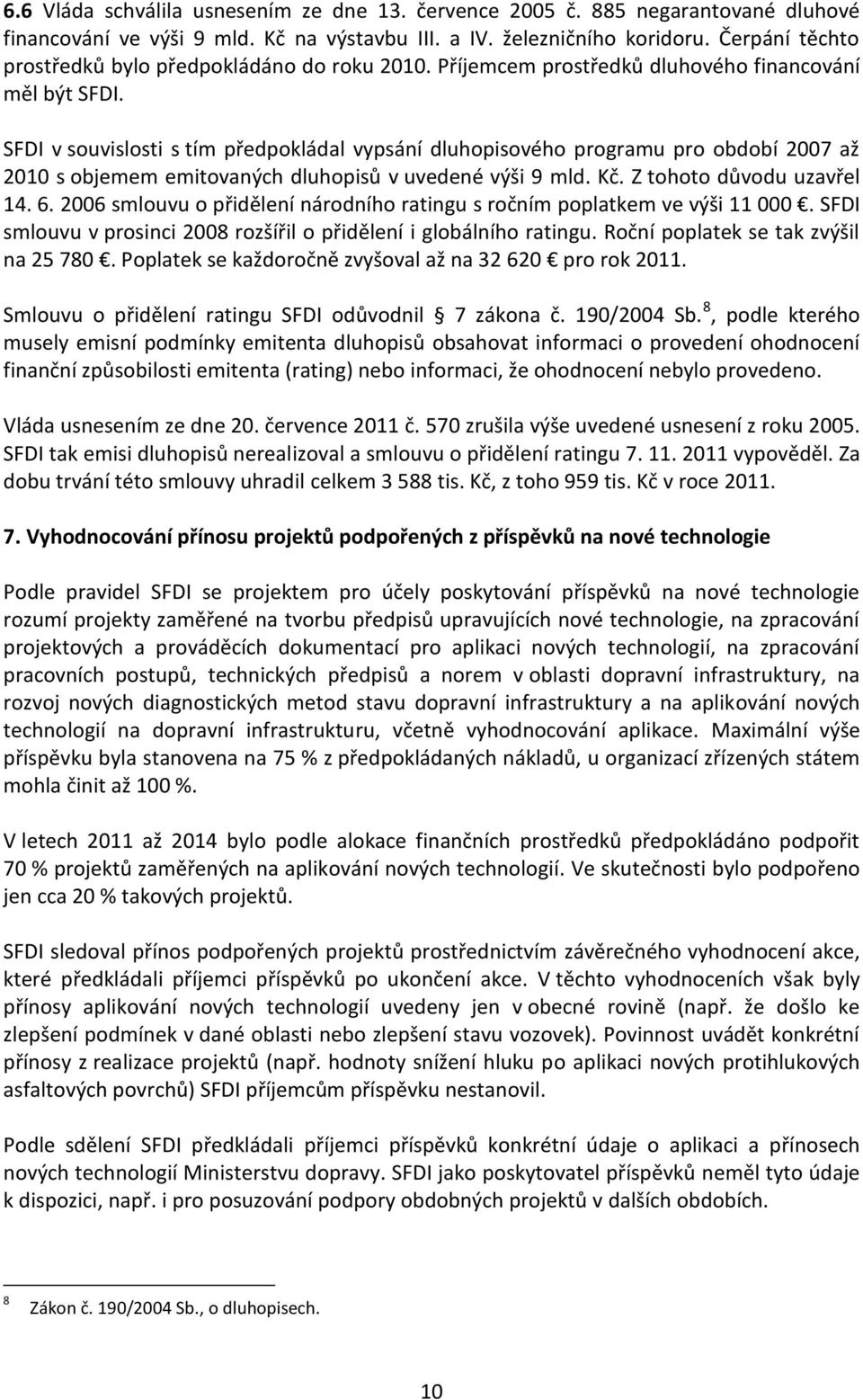 SFDI v souvislosti s tím předpokládal vypsání dluhopisového programu pro období 27 až 21 s objemem emitovaných dluhopisů v uvedené výši 9 mld. Kč. Z tohoto důvodu uzavřel 14. 6.