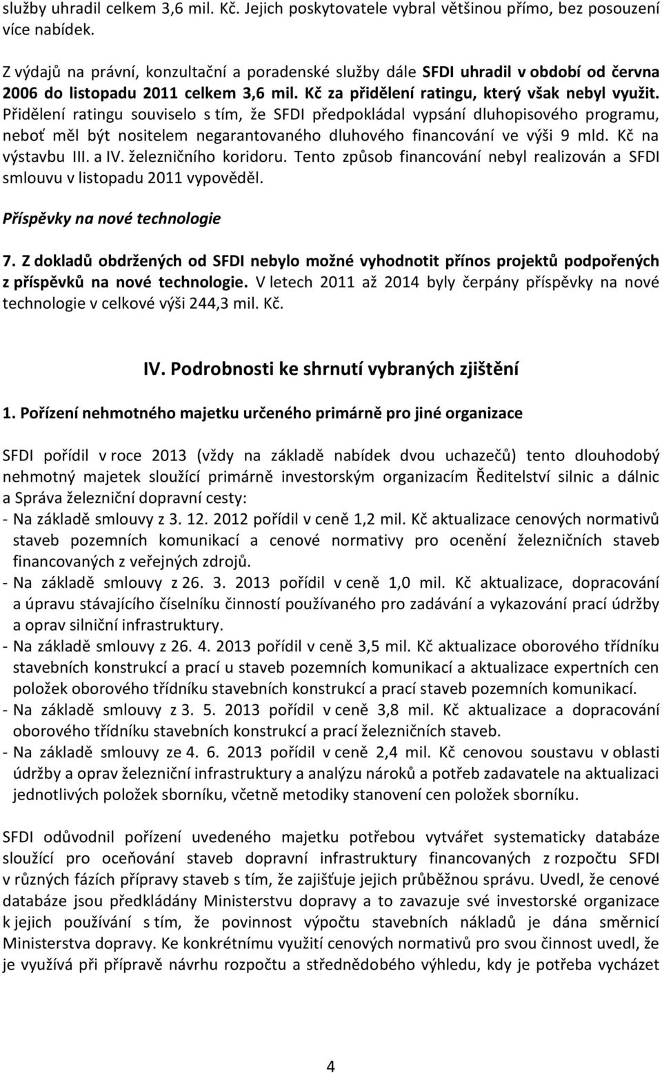 Přidělení ratingu souviselo s tím, že SFDI předpokládal vypsání dluhopisového programu, neboť měl být nositelem negarantovaného dluhového financování ve výši 9 mld. Kč na výstavbu III. a IV.