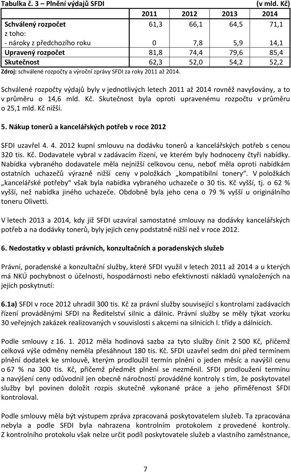 Schválené rozpočty výdajů byly v jednotlivých letech 211 až 214 rovněž navyšovány, a to v průměru o 14,6 mld. Kč. Skutečnost byla oproti upravenému rozpočtu v průměru o 25,1 mld. Kč nižší. 5.