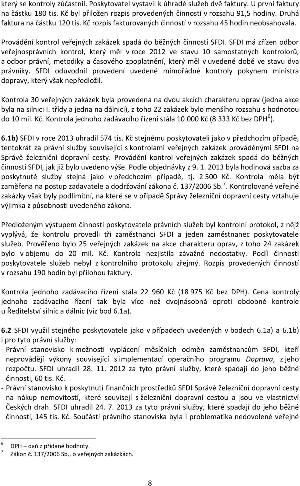 SFDI má zřízen odbor veřejnosprávních kontrol, který měl v roce 212 ve stavu 1 samostatných kontrolorů, a odbor právní, metodiky a časového zpoplatnění, který měl v uvedené době ve stavu dva právníky.