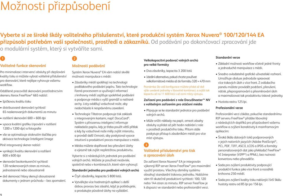 1 2 Volitelné funkce skenování Pro minimalizaci intervencí obsluhy při zlepšování kvality tisku si můžete vybrat volitelné příslušenství pro skenování, které nejlépe vyhovuje vašemu workflow.