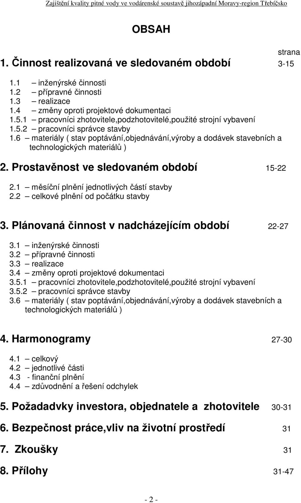 1 měsíční plnění jednotlivých částí stavby 2.2 celkové plnění od počátku stavby 3. Plánovaná činnost v nadcházejícím období 2227 3.1 inženýrské činnosti 3.2 přípravné činnosti 3.3 realizace 3.