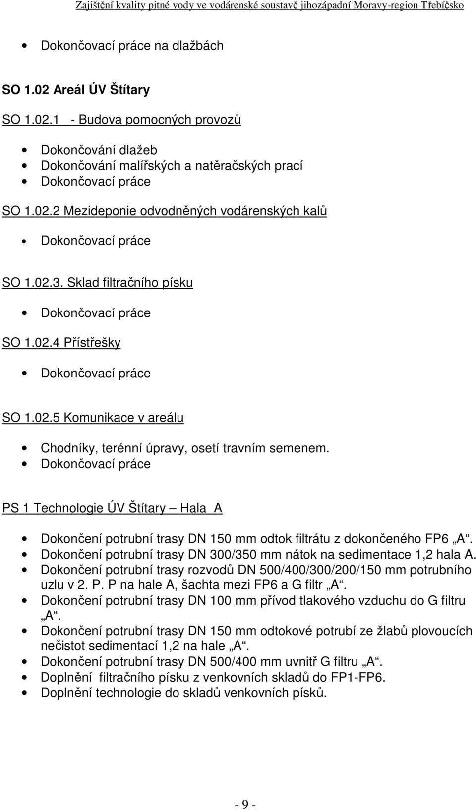 PS 1 Technologie ÚV Štítary Hala A Dokončení potrubní trasy DN 150 mm odtok filtrátu z dokončeného FP6 A. Dokončení potrubní trasy DN 300/350 mm nátok na sedimentace 1,2 hala A.