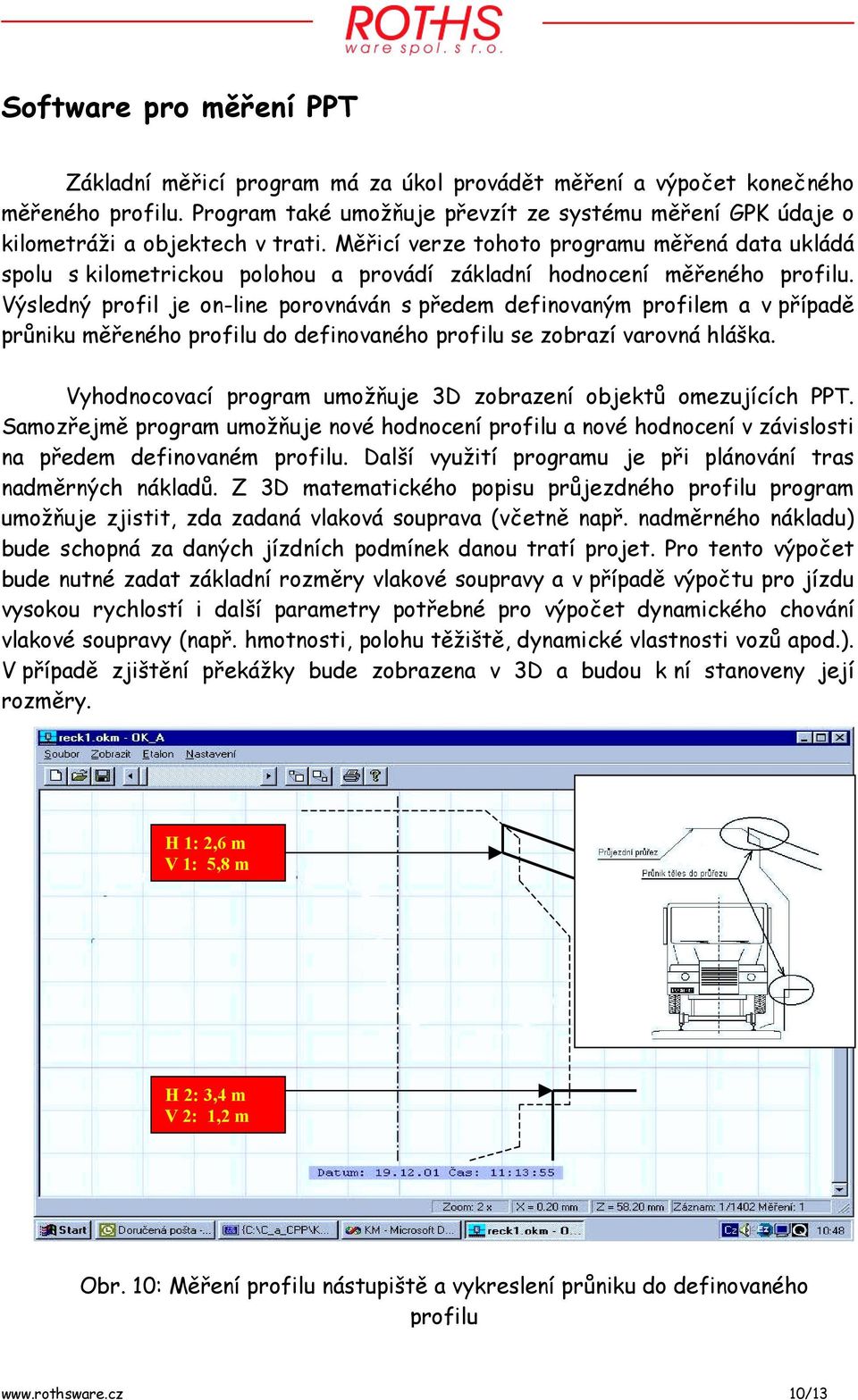 Měřicí verze tohoto programu měřená data ukládá spolu s kilometrickou polohou a provádí základní hodnocení měřeného profilu.