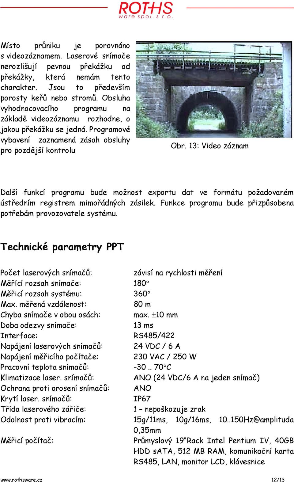 13: Video záznam Další funkcí programu bude možnost exportu dat ve formátu požadovaném ústředním registrem mimořádných zásilek. Funkce programu bude přizpůsobena potřebám provozovatele systému.