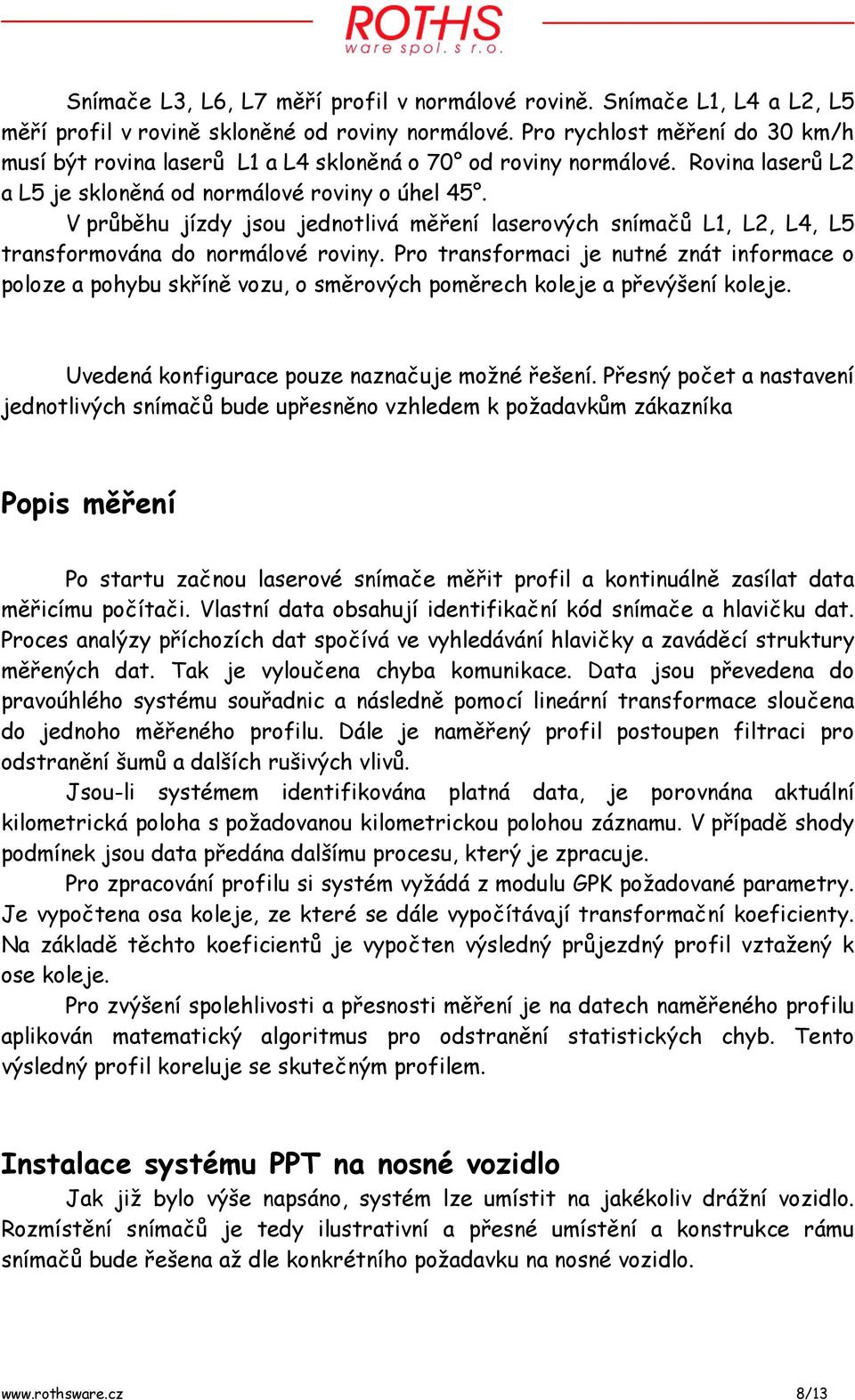 V průběhu jízdy jsou jednotlivá měření laserových snímačů L1, L2, L4, L5 transformována do normálové roviny.