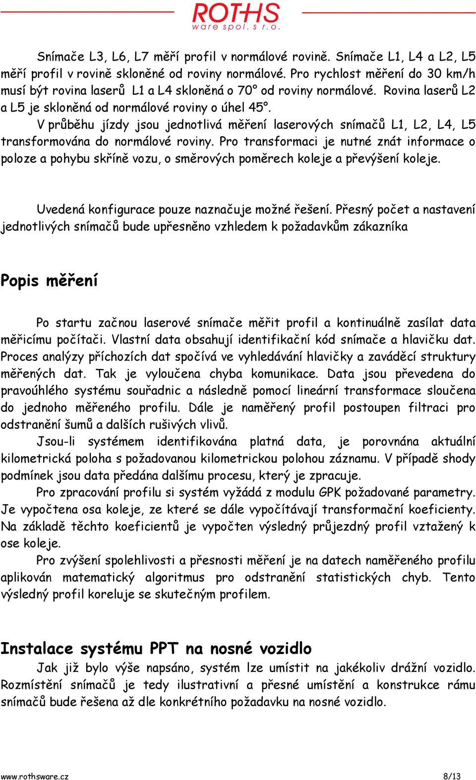 V průběhu jízdy jsou jednotlivá měření laserových snímačů L1, L2, L4, L5 transformována do normálové roviny.