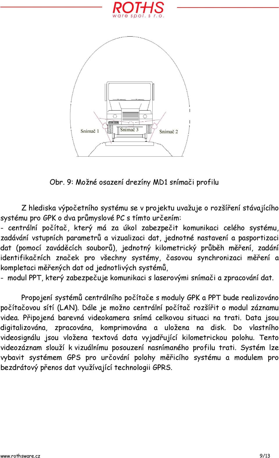 kilometrický průběh měření, zadání identifikačních značek pro všechny systémy, časovou synchronizaci měření a kompletaci měřených dat od jednotlivých systémů, - modul PPT, který zabezpečuje