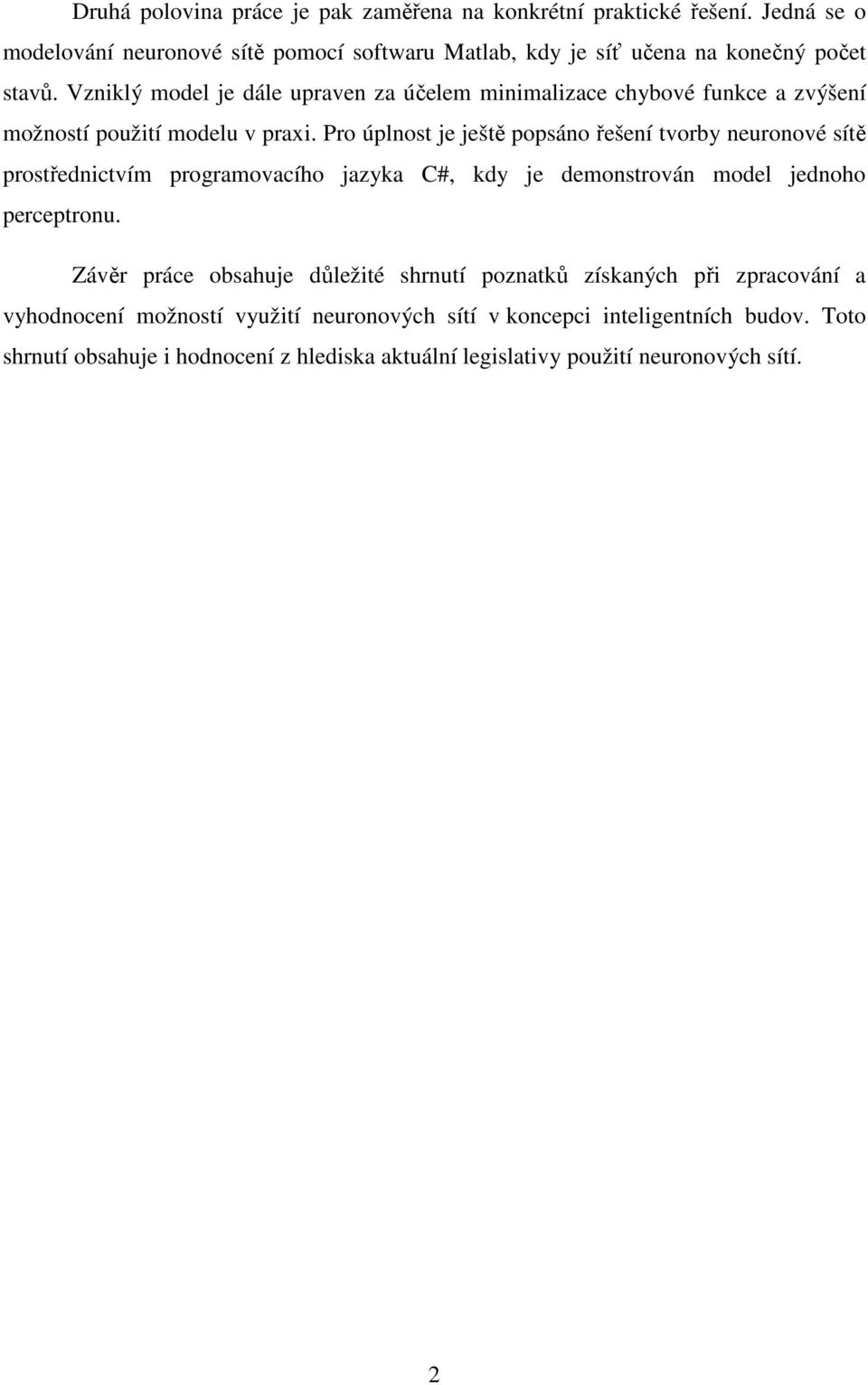 Pro úplnost je ještě popsáno řešení tvorby neuronové sítě prostřednictvím programovacího jazyka C#, kdy je demonstrován model jednoho perceptronu.