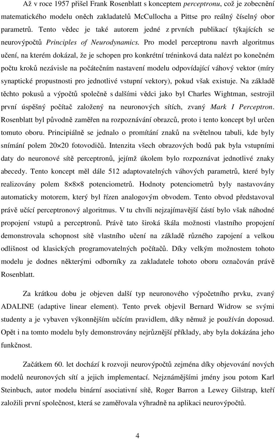 Pro model perceptronu navrh algoritmus učení, na kterém dokázal, že je schopen pro konkrétní tréninková data nalézt po konečném počtu kroků nezávisle na počátečním nastavení modelu odpovídající