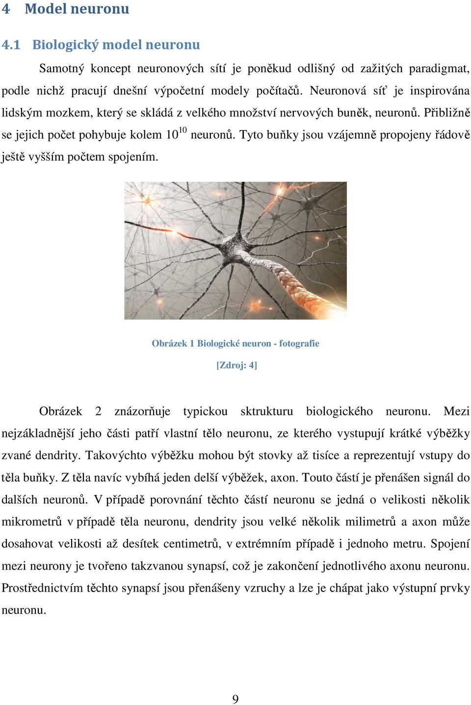 Tyto buňky jsou vzájemně propojeny řádově ještě vyšším počtem spojením. Obrázek 1 Biologické neuron - fotografie [Zdroj: 4] Obrázek 2 znázorňuje typickou sktrukturu biologického neuronu.