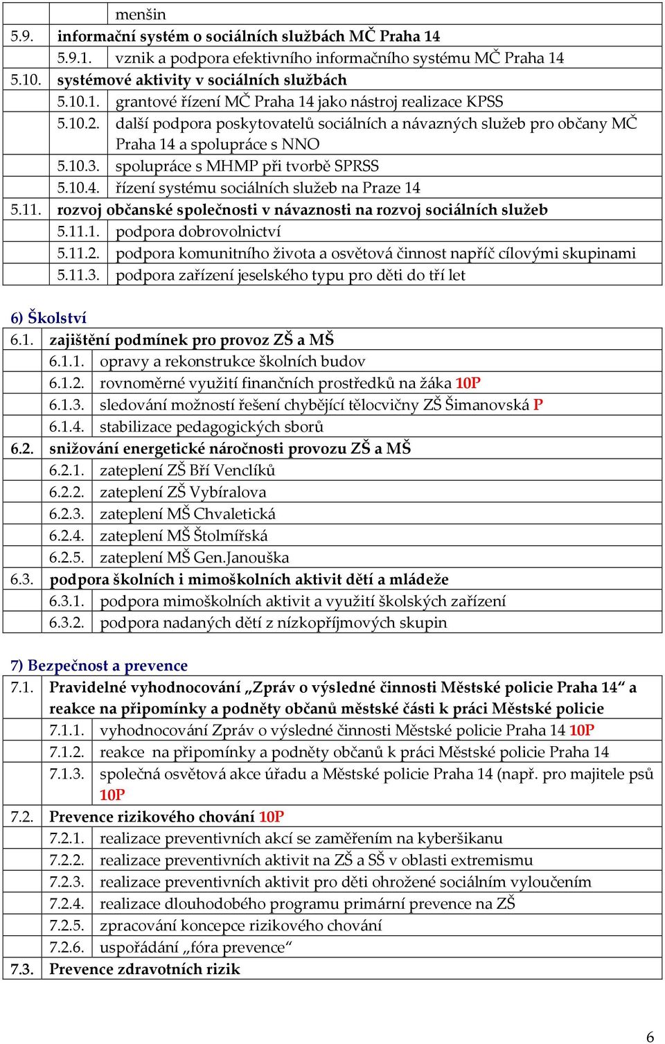 11. rozvoj občanské společnosti v návaznosti na rozvoj sociálních služeb 5.11.1. podpora dobrovolnictví 5.11.2. podpora komunitního života a osvětová činnost napříč cílovými skupinami 5.11.3.