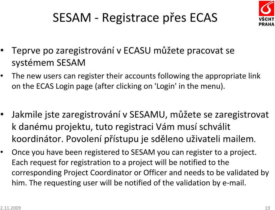Jakmile jste zaregistrovánív SESAMU, můžete se zaregistrovat k danému projektu, tuto registraci Vám musíschválit koordinátor. Povolení přístupu je sděleno uživateli mailem.