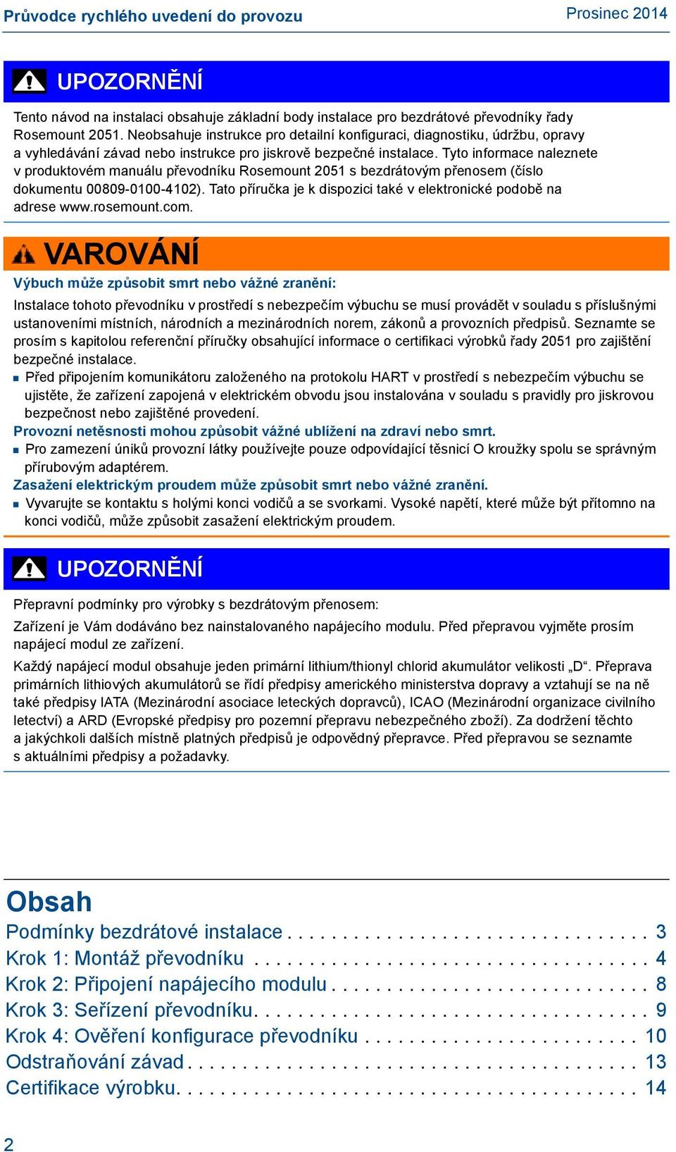 Tyto informace naleznete v produktovém manuálu převodníku Rosemount 2051 s bezdrátovým přenosem (číslo dokumentu 00809-0100-4102).