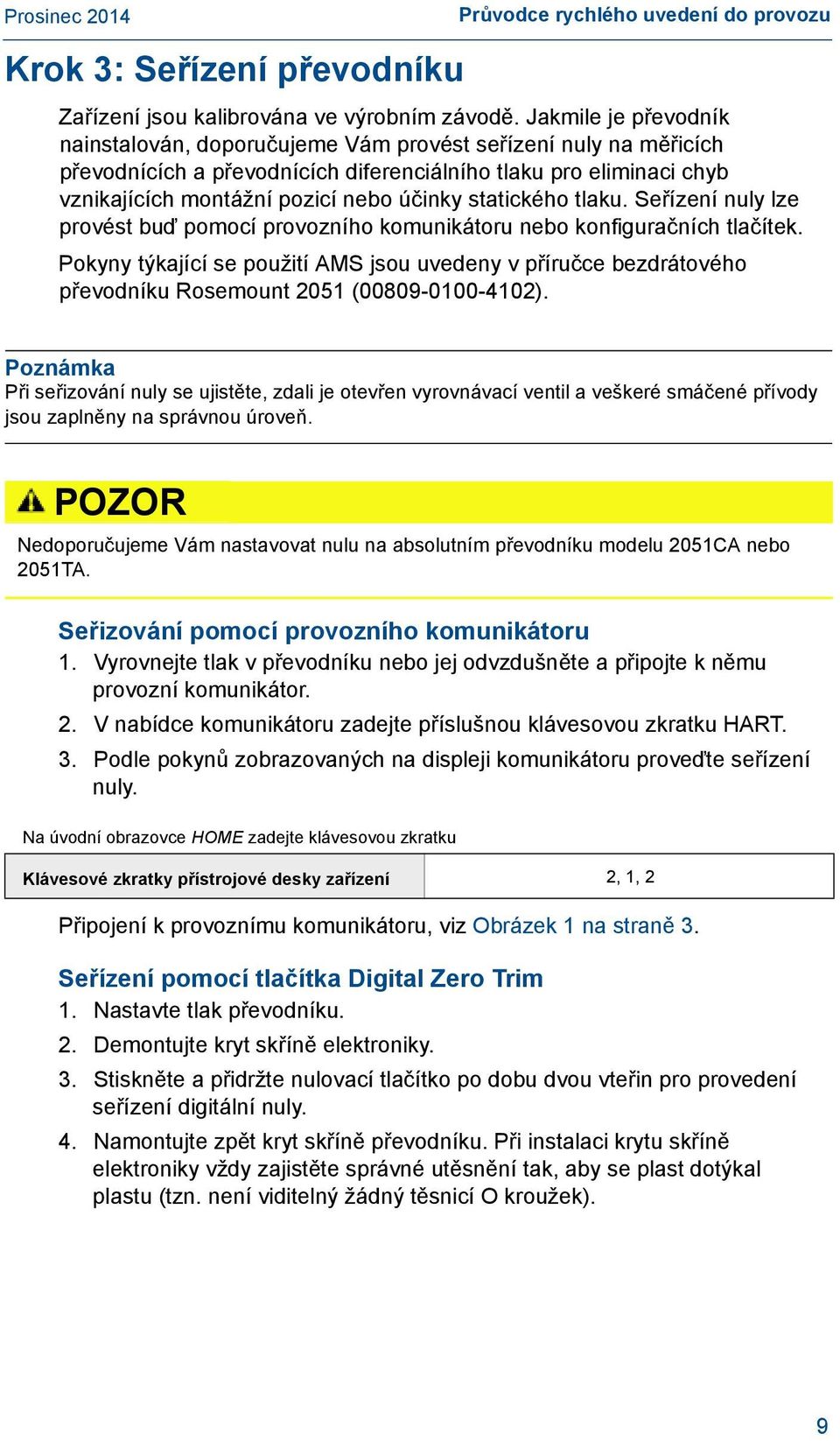 statického tlaku. Seřízení nuly lze provést buď pomocí provozního komunikátoru nebo konfiguračních tlačítek.