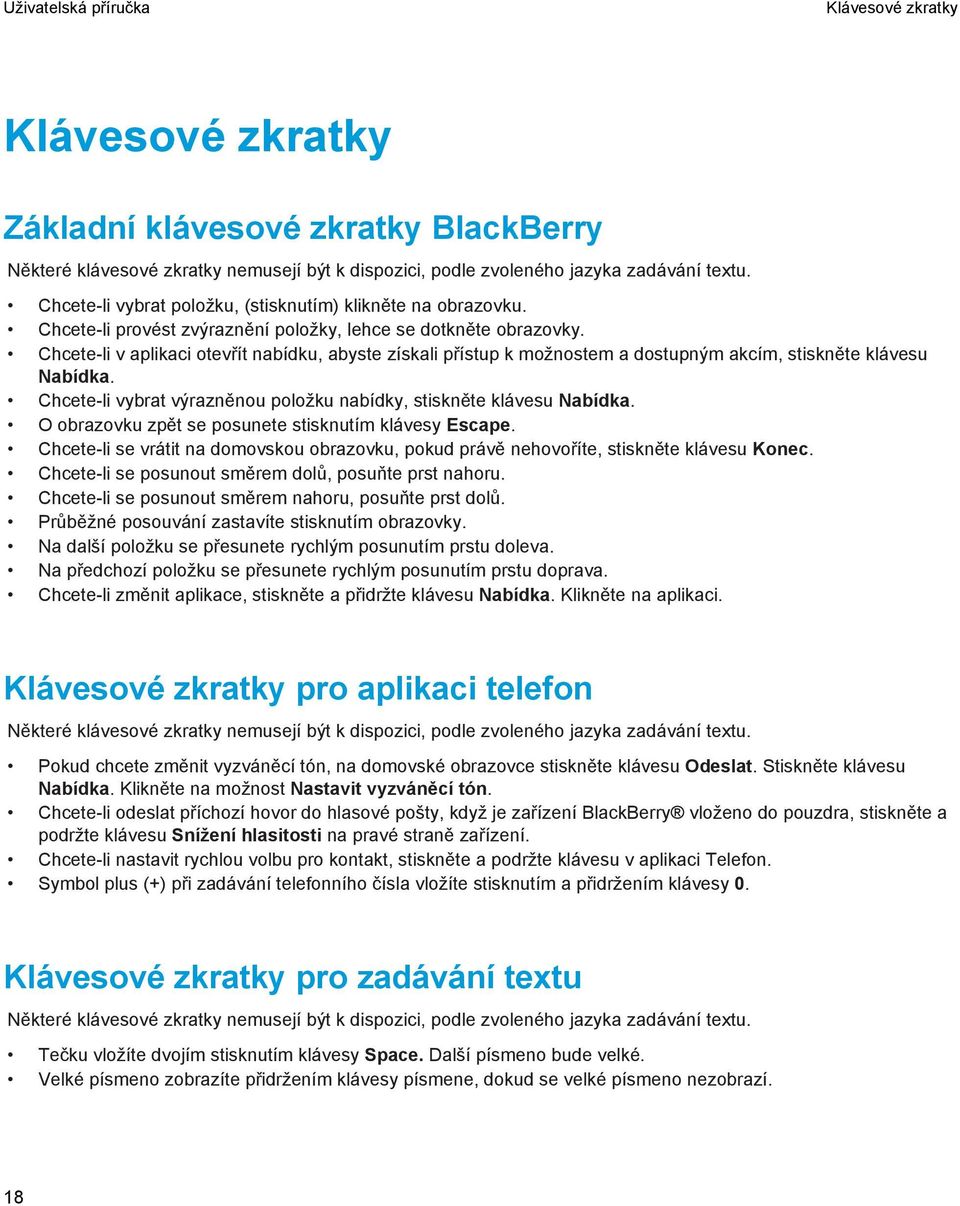 Chcete-li v aplikaci otevřít nabídku, abyste získali přístup k možnostem a dostupným akcím, stiskněte klávesu Nabídka. Chcete-li vybrat výrazněnou položku nabídky, stiskněte klávesu Nabídka.