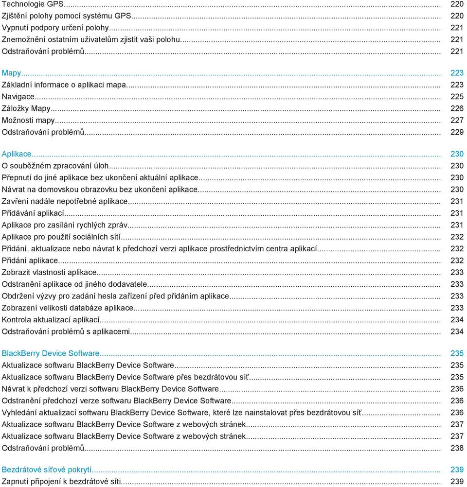 .. 230 Přepnutí do jiné aplikace bez ukončení aktuální aplikace... 230 Návrat na domovskou obrazovku bez ukončení aplikace... 230 Zavření nadále nepotřebné aplikace... 231 Přidávání aplikací.