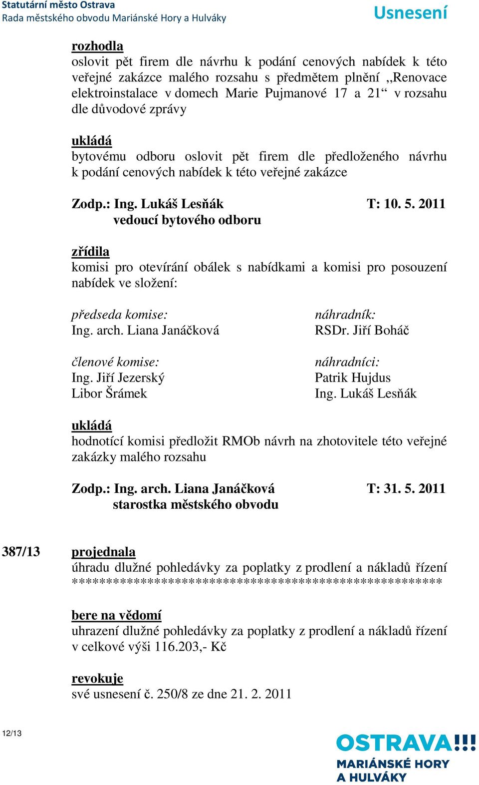 2011 zřídila komisi pro otevírání obálek s nabídkami a komisi pro posouzení nabídek ve složení: předseda komise: Ing. arch. Liana Janáčková členové komise: Ing.