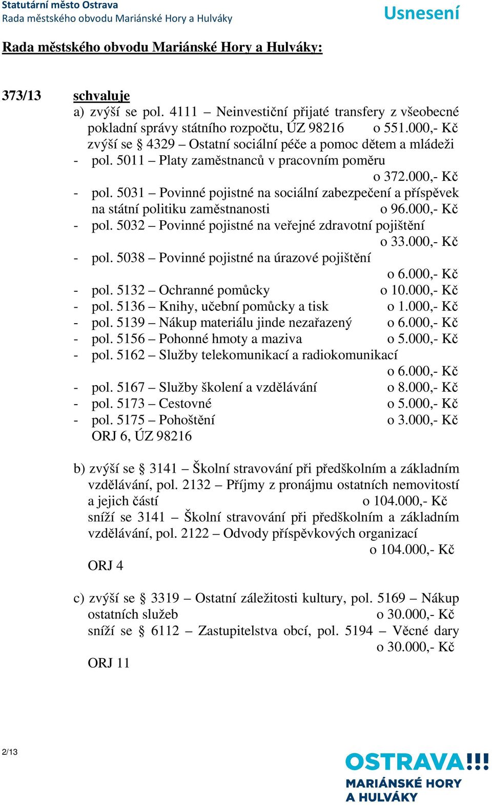 5031 Povinné pojistné na sociální zabezpečení a příspěvek na státní politiku zaměstnanosti o 96.000,- Kč - pol. 5032 Povinné pojistné na veřejné zdravotní pojištění o 33.000,- Kč - pol. 5038 Povinné pojistné na úrazové pojištění o 6.