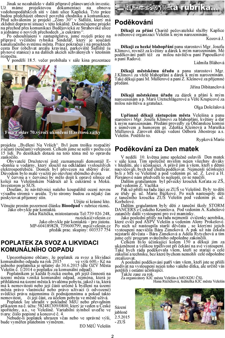 Dokonèujeme projekt na pøechod pøes komunikaci Budìjovická ze Strahovské ulice a jednáme o nových pøechodech,,u cukrárny.
