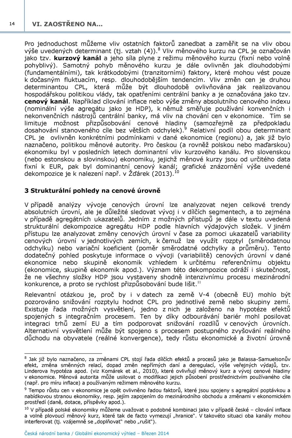 Samotný pohyb měnového kurzu je dále ovlivněn jak dlouhodobými (fundamentálními), tak krátkodobými (tranzitorními) faktory, které mohou vést pouze k dočasným fluktuacím, resp.