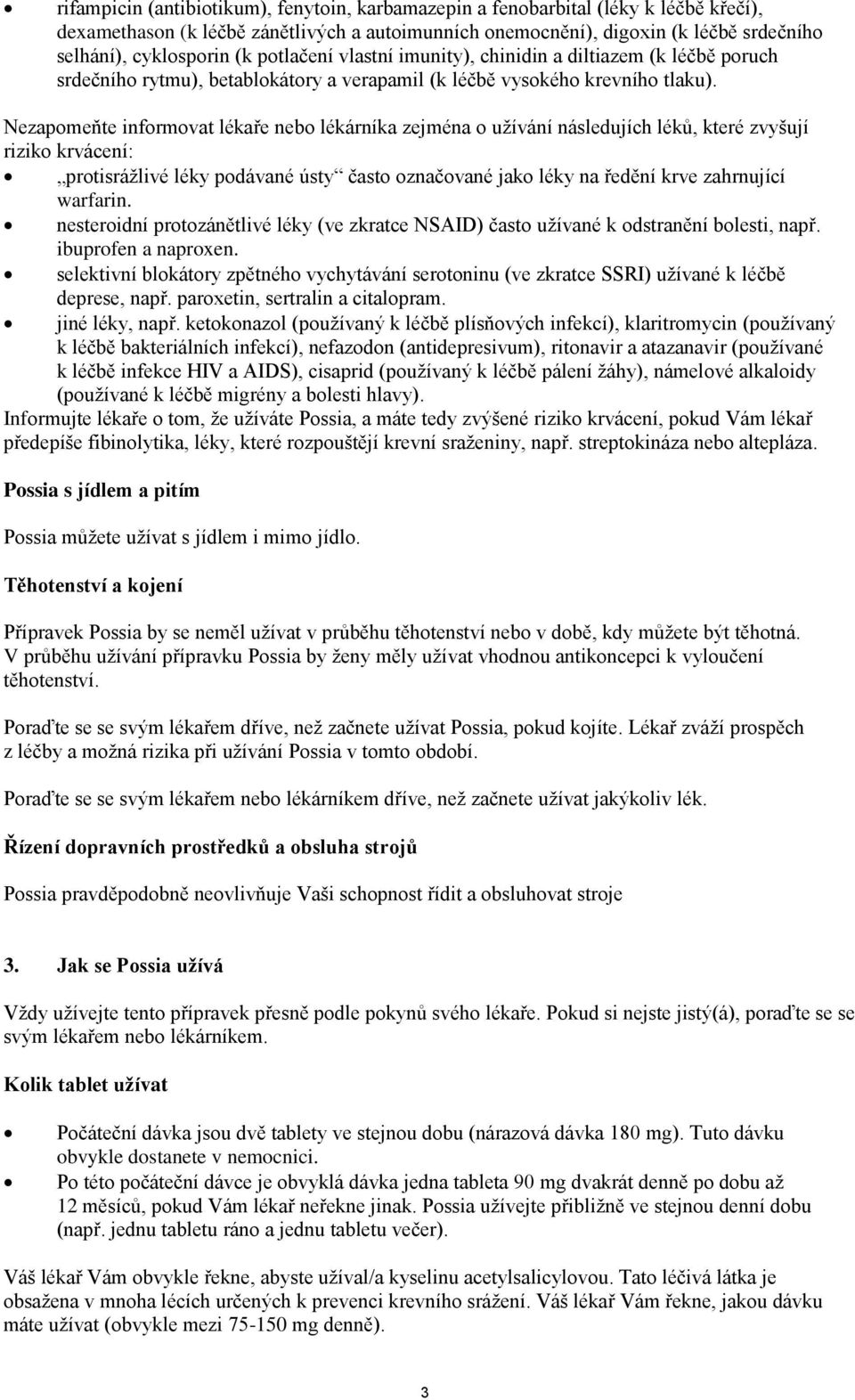 Nezapomeňte informovat lékaře nebo lékárníka zejména o užívání následujích léků, které zvyšují riziko krvácení: protisrážlivé léky podávané ústy často označované jako léky na ředění krve zahrnující