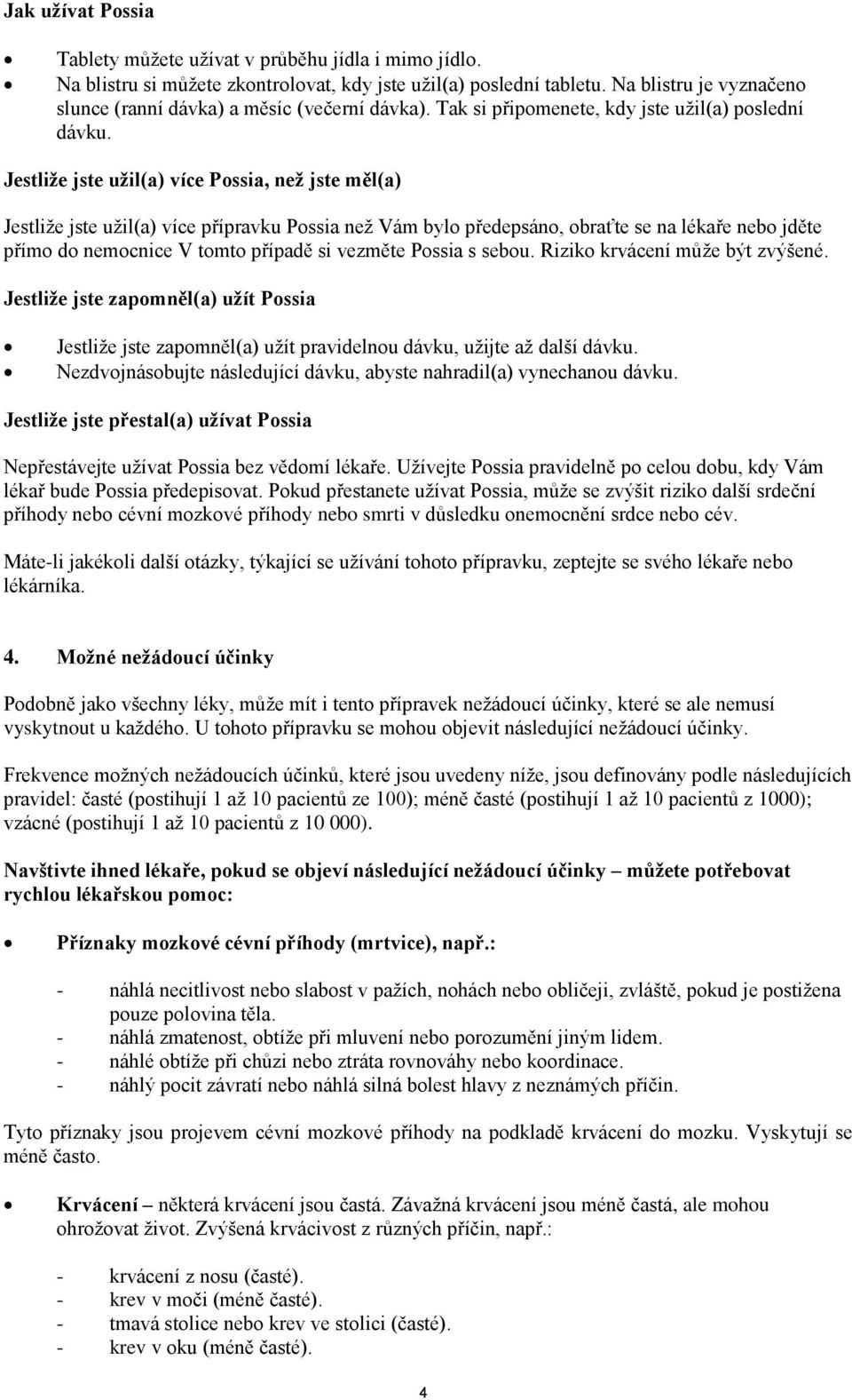 Jestliže jste užil(a) více Possia, než jste měl(a) Jestliže jste užil(a) více přípravku Possia než Vám bylo předepsáno, obraťte se na lékaře nebo jděte přímo do nemocnice V tomto případě si vezměte