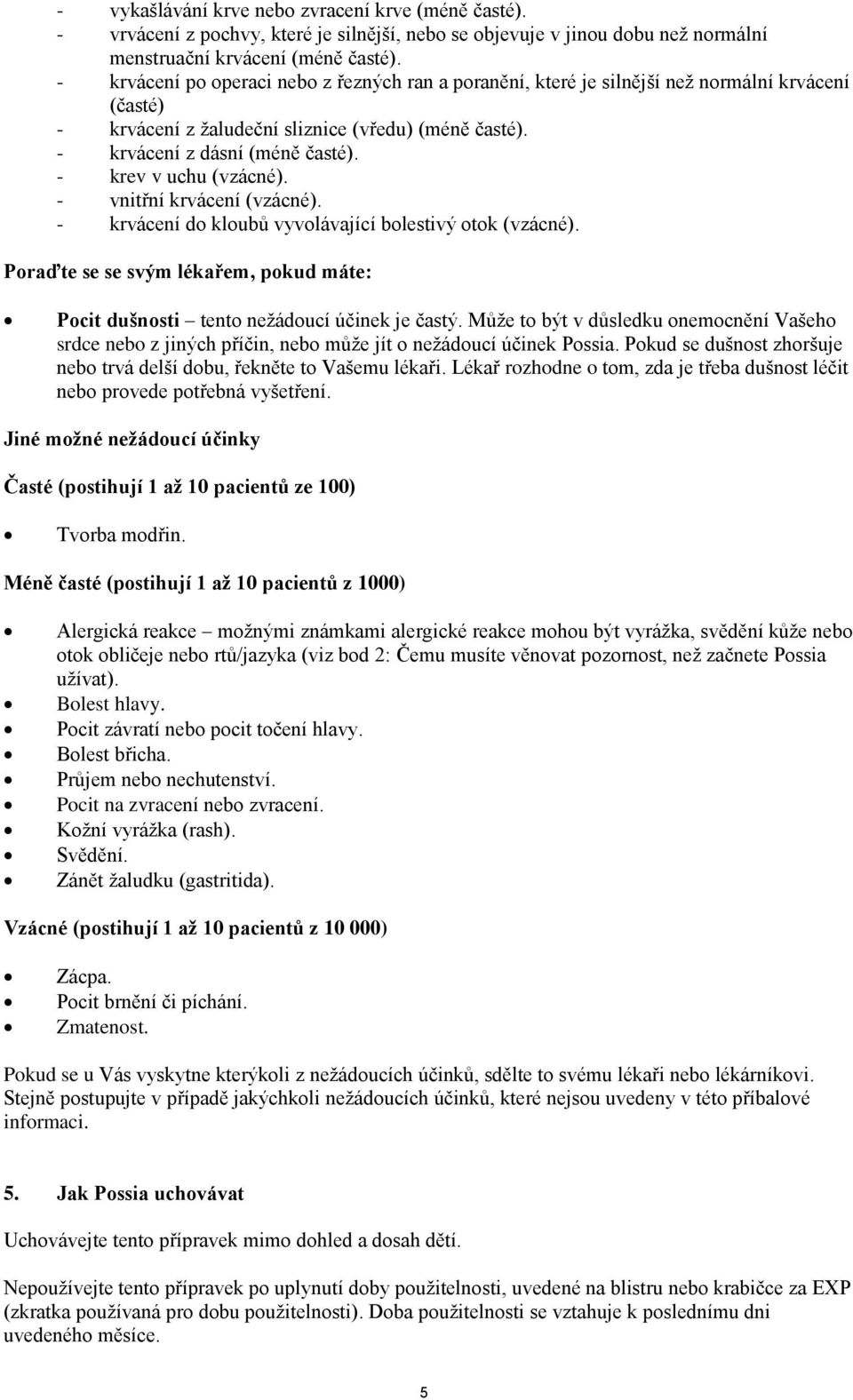 - krev v uchu (vzácné). - vnitřní krvácení (vzácné). - krvácení do kloubů vyvolávající bolestivý otok (vzácné). Poraďte se se svým lékařem, pokud máte: Pocit dušnosti tento nežádoucí účinek je častý.