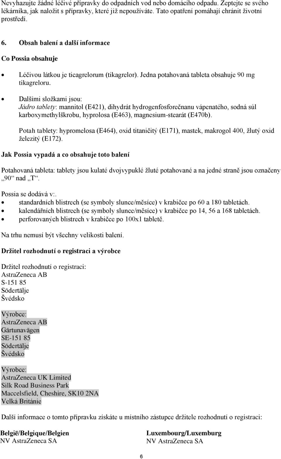 Dalšími složkami jsou: Jádro tablety: mannitol (E421), dihydrát hydrogenfosforečnanu vápenatého, sodná sůl karboxymethylškrobu, hyprolosa (E463), magnesium-stearát (E470b).