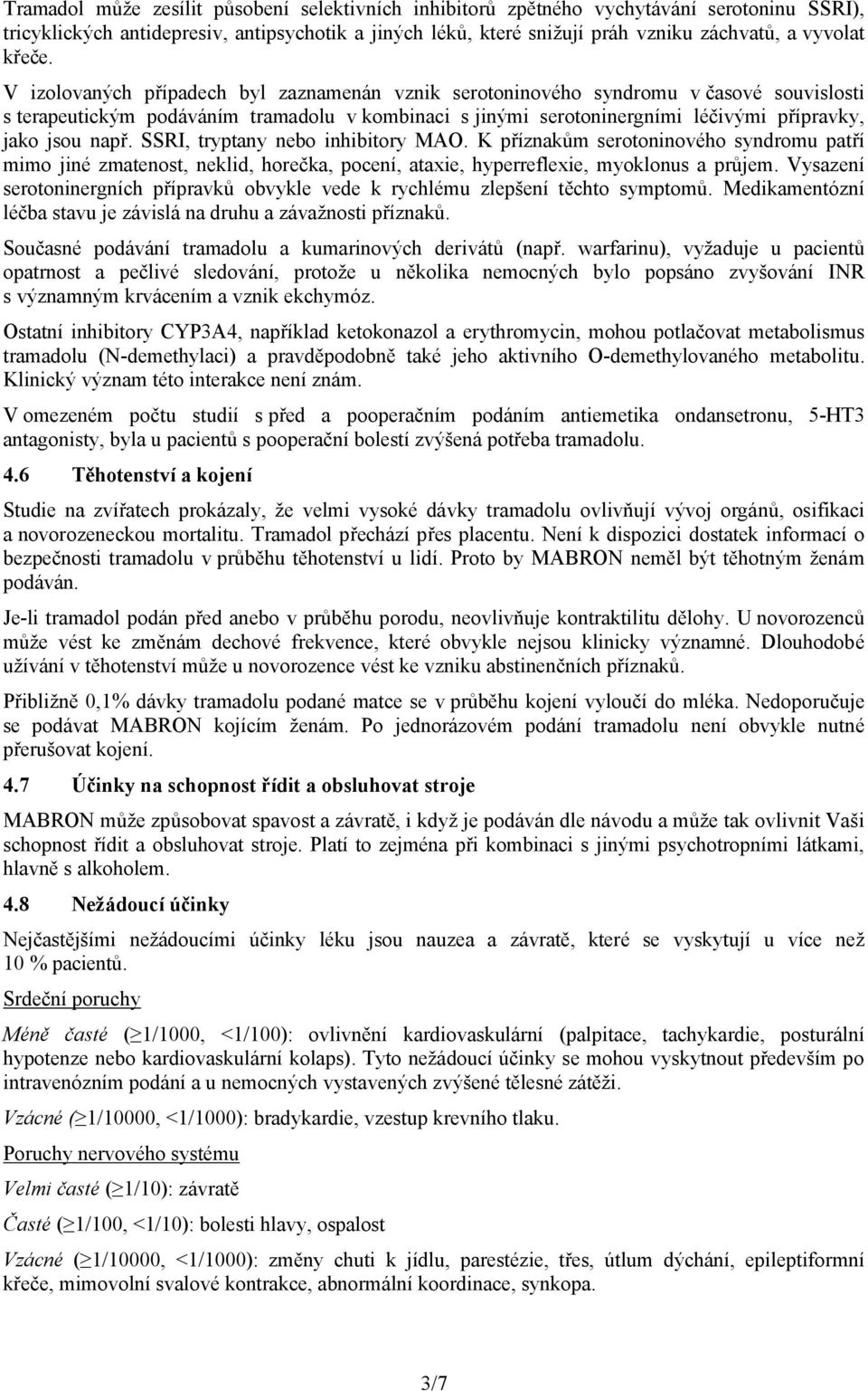 V izolovaných případech byl zaznamenán vznik serotoninového syndromu v časové souvislosti s terapeutickým podáváním tramadolu v kombinaci s jinými serotoninergními léčivými přípravky, jako jsou např.