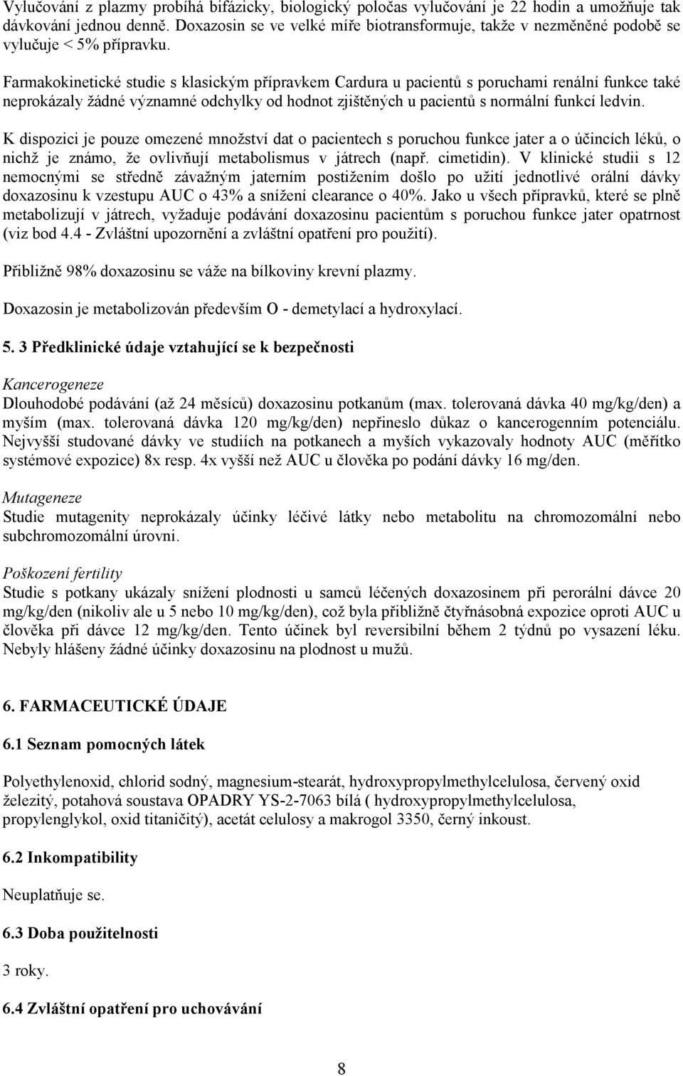 Farmakokinetické studie s klasickým přípravkem Cardura u pacientů s poruchami renální funkce také neprokázaly žádné významné odchylky od hodnot zjištěných u pacientů s normální funkcí ledvin.