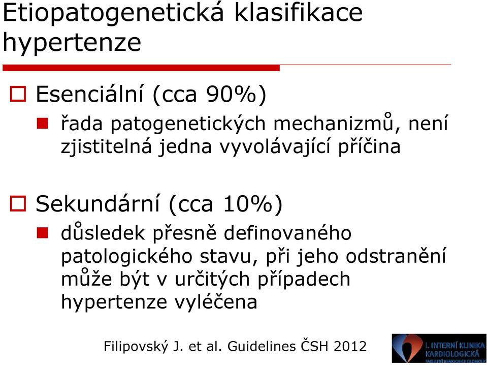 Sekundární (cca 10%) důsledek přesně definovaného patologického stavu, při jeho