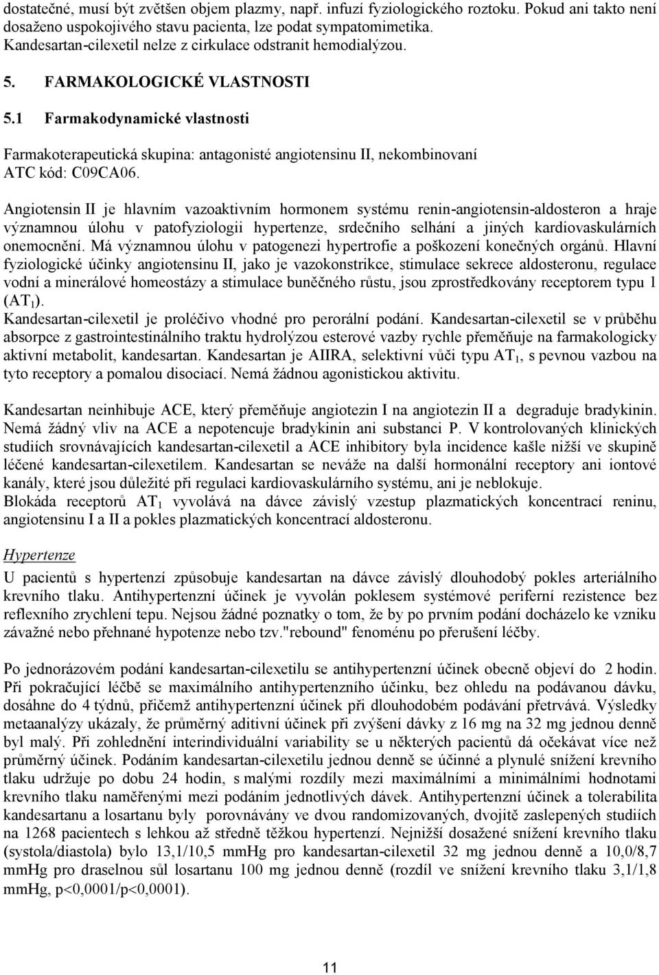 1 Farmakodynamické vlastnosti Farmakoterapeutická skupina: antagonisté angiotensinu II, nekombinovaní ATC kód: C09CA06.