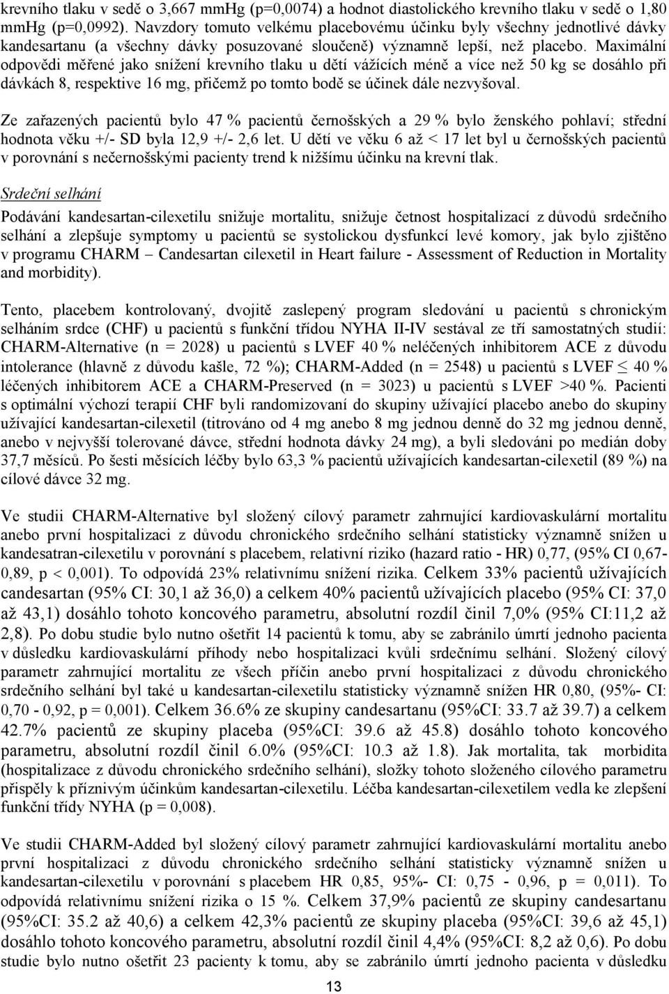 Maximální odpovědi měřené jako snížení krevního tlaku u dětí vážících méně a více než 50 kg se dosáhlo při dávkách 8, respektive 16 mg, přičemž po tomto bodě se účinek dále nezvyšoval.