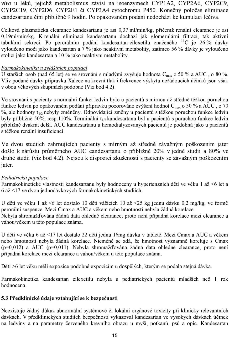 K renální eliminaci kandesartanu dochází jak glomerulární filtrací, tak aktivní tabulární sekrecí.