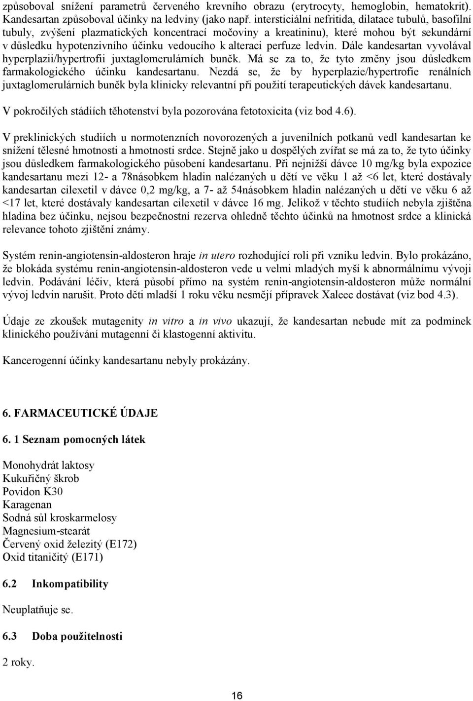 perfuze ledvin. Dále kandesartan vyvolával hyperplazii/hypertrofii juxtaglomerulárních buněk. Má se za to, že tyto změny jsou důsledkem farmakologického účinku kandesartanu.