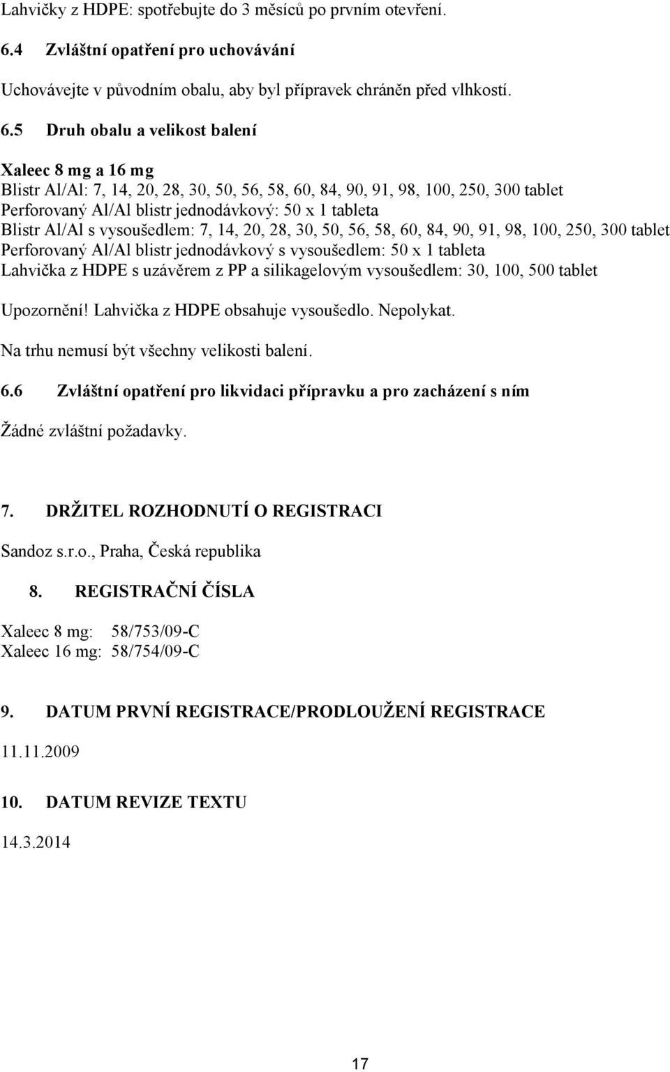 5 Druh obalu a velikost balení Xaleec 8 mg a 16 mg Blistr Al/Al: 7, 14, 20, 28, 30, 50, 56, 58, 60, 84, 90, 91, 98, 100, 250, 300 tablet Perforovaný Al/Al blistr jednodávkový: 50 x 1 tableta Blistr