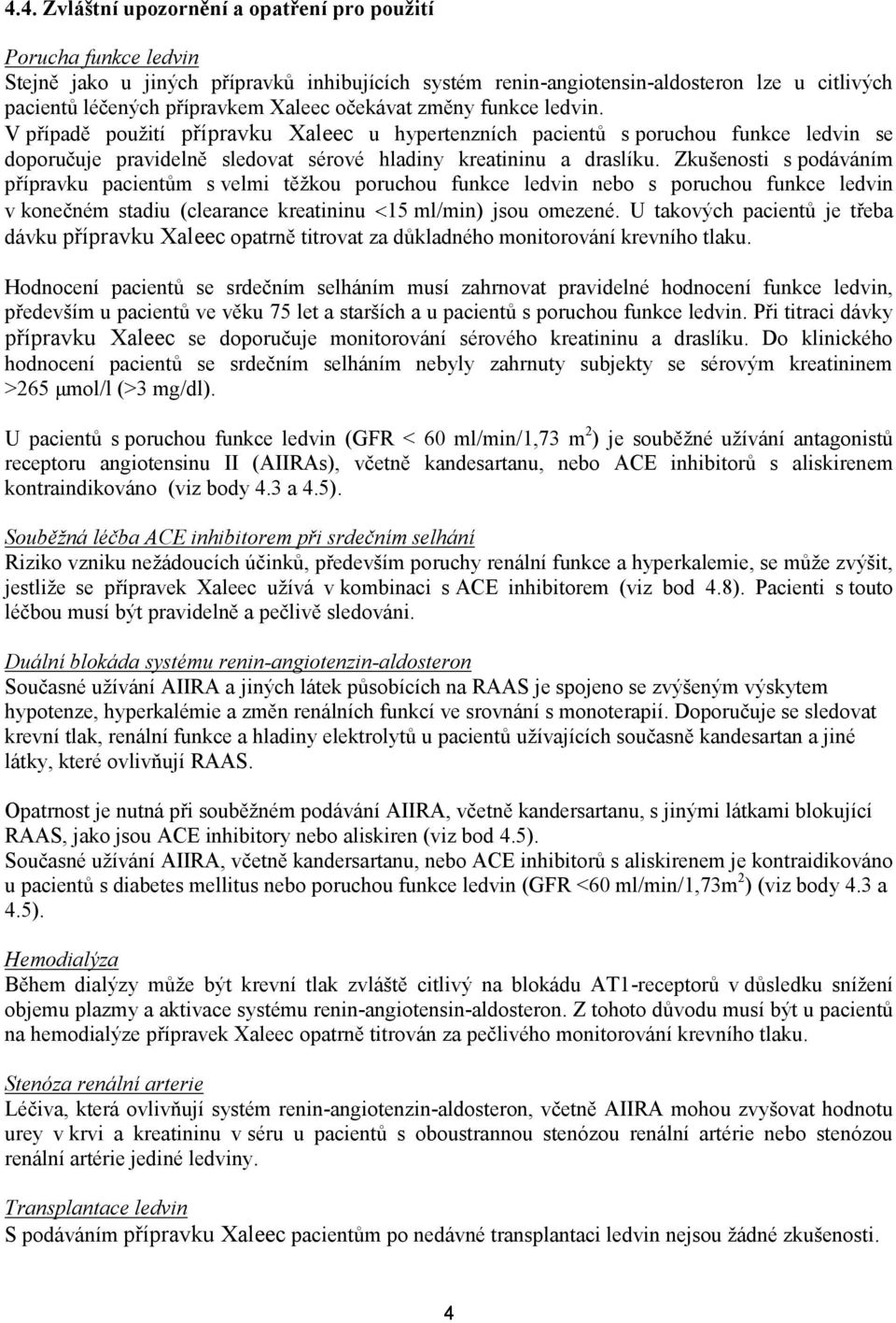 Zkušenosti s podáváním přípravku pacientům s velmi těžkou poruchou funkce ledvin nebo s poruchou funkce ledvin v konečném stadiu (clearance kreatininu 15 ml/min) jsou omezené.