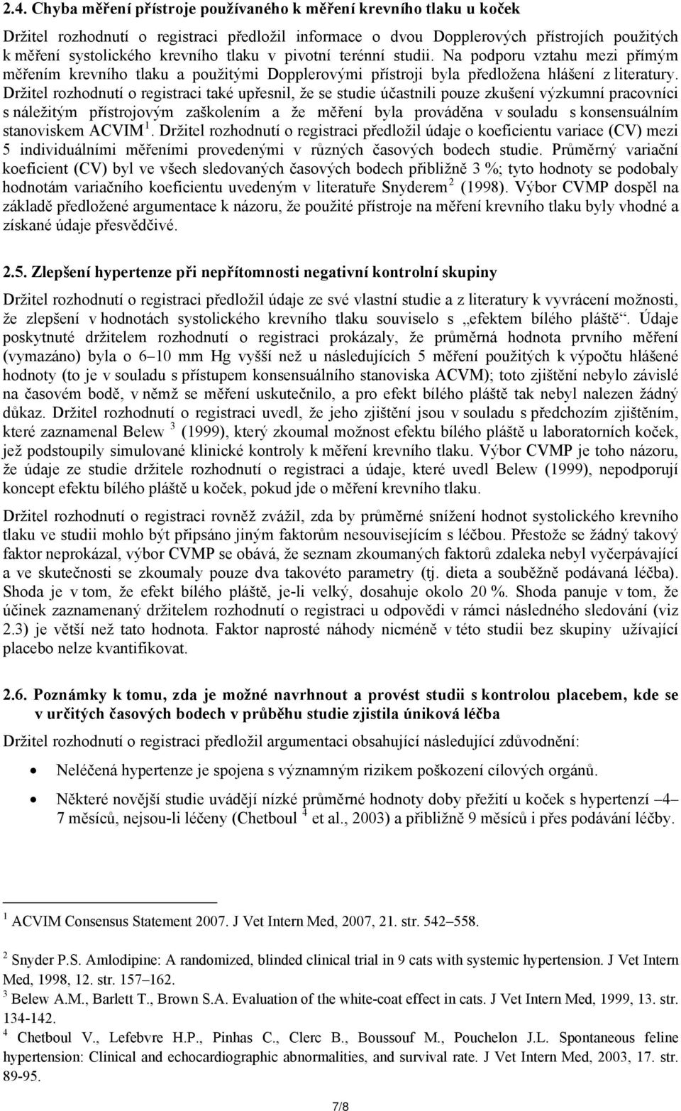 Držitel rozhodnutí o registraci také upřesnil, že se studie účastnili pouze zkušení výzkumní pracovníci s náležitým přístrojovým zaškolením a že měření byla prováděna v souladu s konsensuálním