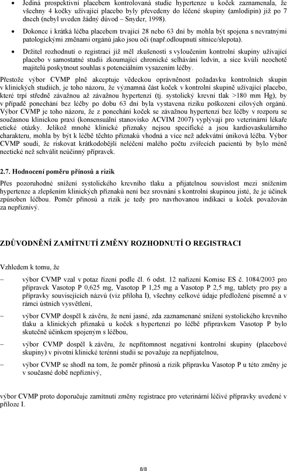 Držitel rozhodnutí o registraci již měl zkušenosti s vyloučením kontrolní skupiny užívající placebo v samostatné studii zkoumající chronické selhávání ledvin, a sice kvůli neochotě majitelů